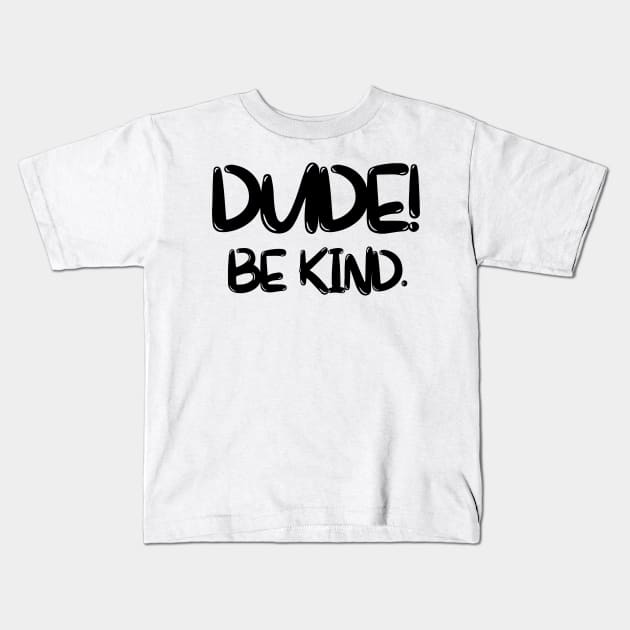 dude, be kind Kids T-Shirt by Drawab Designs